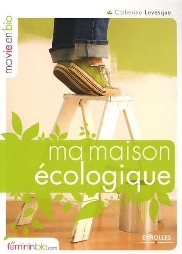 Ma maison écologique - Catherine Levesque