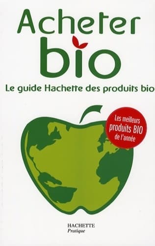 Acheter bio : Le guide hachette des produtis bio - Philippe Desbrosses