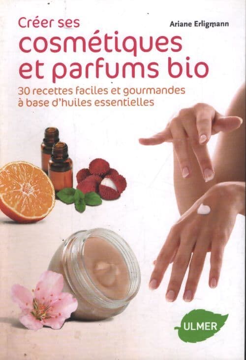 Créer ses cosmétiques et parfums bio - Ariane Erligmann